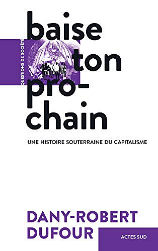 Baise ton prochain: Une histoire souterraine du capitalisme - Dany-Robert Dufour (2019)