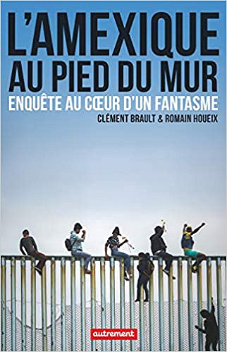 L’Amexique au pied du mur : Enquête au coeur d’un fantasme - Clément Brault et Romain Houeix