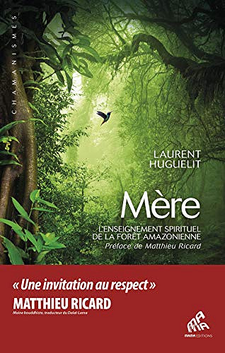 Mère : l’enseignement spirituel de la forêt amazonienne - Laurent Huguelit (2019)