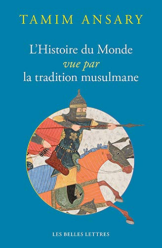 L’Histoire du monde vue par la tradition musulmane - Tamim Ansary (2019)