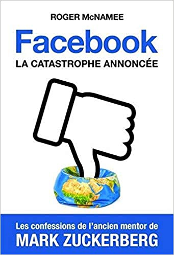 Facebook, la catastrophe annoncée: Les confessions de l’ancien mentor de Mark Zuckerberg - Roger McNamme (2019)