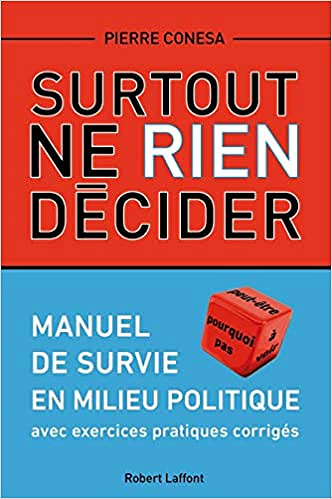 Surtout ne rien décider : manuel de survie en milieu politique - Pierre Conesa