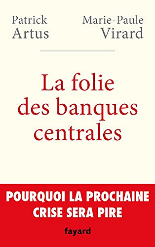 La folie des banques centrales: Pourquoi la prochaine crise sera pire - Patrick Artus et Marie-Paule Virard