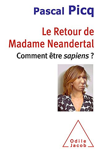 Le Retour de Madame Neandertal: Comment etre sapiens ? - Pascal Picq
