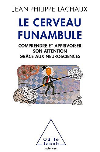 Le cerveau funambule: Comprendre et apprivoiser son attention grâce aux neurosciences - Jean-Philippe Lachaux