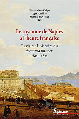 Le royaume de Naples à l’heure française: Revisiter l’histoire du decennio francese (1806-1815) - Collectif (2019)