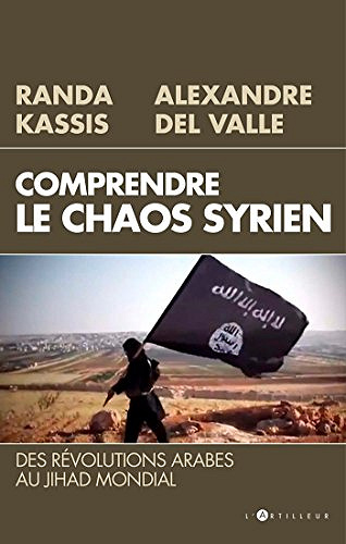 Comprendre le Chaos syrien : Des révolutions arabes au jihad mondial - Alexandre Del Valle et Randa Kassis