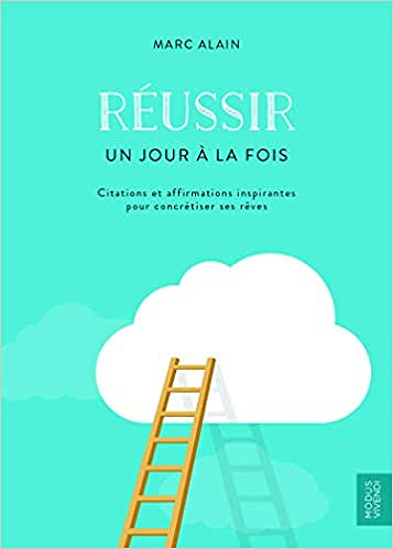 Réussir un jour à la fois : Citations et affirmations inspirantes pour concrétiser ses rêves - Marc Alain