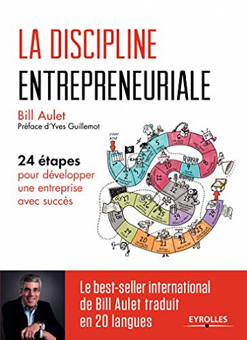 La discipline entrepreneuriale: 24 étapes pour développer une entreprise avec succès - Bill Aulet