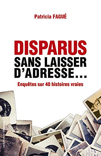 Disparus sans laisser d’adresse... Enquêtes sur 40 histoires vraies - Patricia Fagué