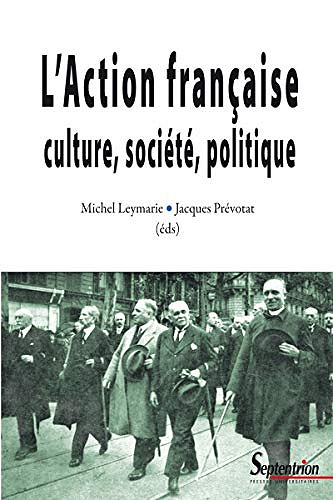 L’Action française, culture, société, politique - Michel Leymarie et Jacques Prévotat (2019)