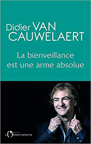 La bienveillance est une arme absolue - Didier Van Cauwelaert (2019)