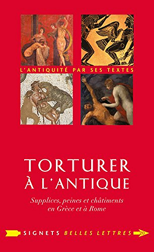 Torturer à l’Antique Supplices, peines et châtiments en Grèce et à Rome [Signets Belles Lettres, tome 20] - Guillaume Flamerie de Lachapelle (2018)