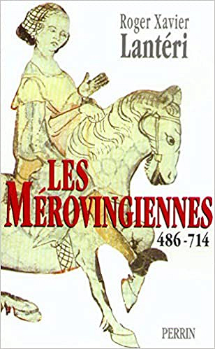 Les Mérovingiennes 486-714 - Roger-Xavier Lantéri