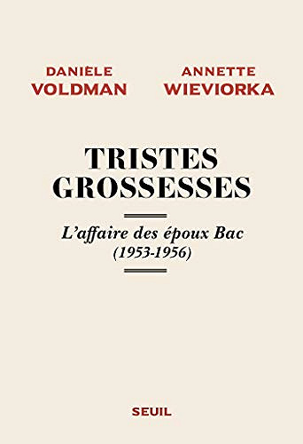 Tristes grossesses - L’affaire des époux Bac (1953-1956) - Danièle Voldman & Annette Wieviorka (2019)