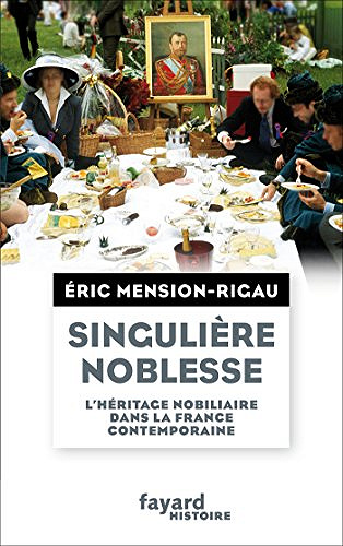 Singulière noblesse : L’héritage nobiliaire dans la culture française contemporaine - Eric Mension-Rigau