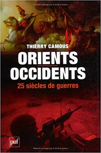 Orients - Occidents, 25 siècles de guerres - Thierry Camous