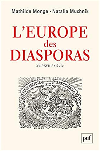 L’Europe des diasporas : XVI-XVIIIe siècle - Mathilde Monge et Natalia Muchnik (2019)