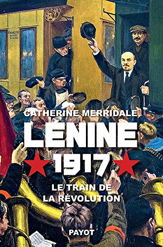 Lénine, 1917: Le train de la révolution - Catherine Merridale