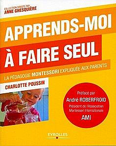 Apprends-moi à faire seul : la Pédagogie Montessori expliquée aux parents - Charlotte Poussin
