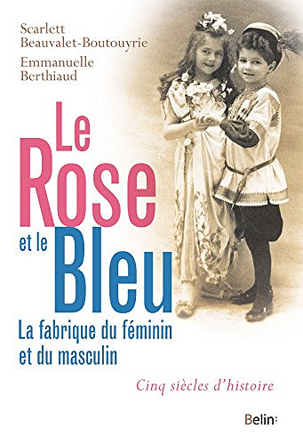 Le rose et le bleu. La fabrique du féminin et du masculin - Scarlett Beauvalet-Boutouyrie