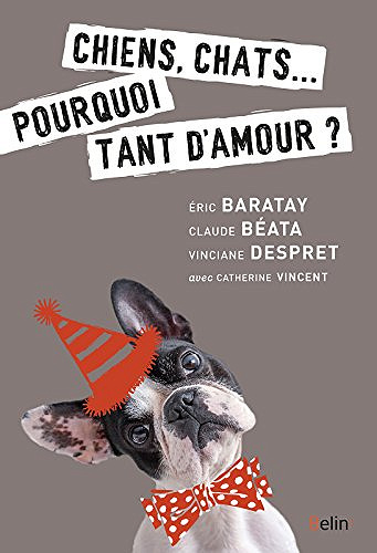 Chiens, chats... pourquoi tant d’amour - Eric Baratay, Claude Beata, Vinciane Despret