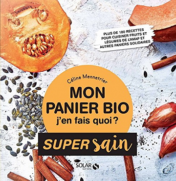 Celine Mennetrier - Mon panier bio, j’en fais quoi ? - super sain