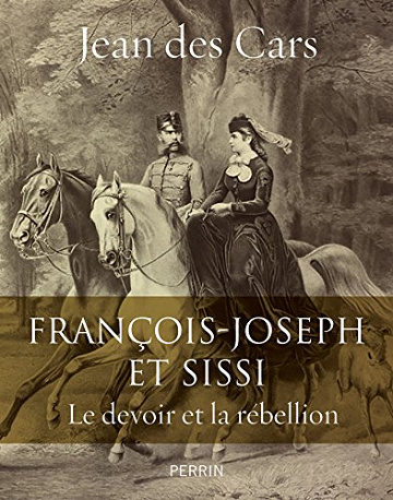 François-Joseph et Sissi - Le devoir et la rébellion - Jean des Cars