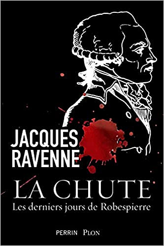 La chute : les derniers jours de robespierre - Jacques RAVENNE (2020)