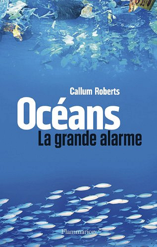 Océans: La grande alarme - Callum Roberts