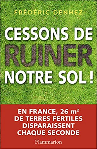 Cessons de ruiner notre sol ! - Frédéric Denhez