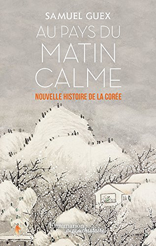 Au pays du matin calme (Nouvelle histoire de la Corée des origines à nos jours) - Samuel Guex