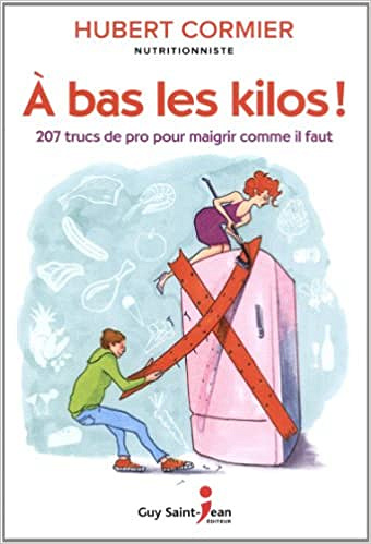A bas les kilos ! : 207 trucs de pro pour maigrir comme il faut - Hubert Cormier