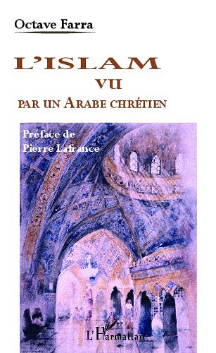 L’Islam vu par un Arabe chrétien - Octave Farra
