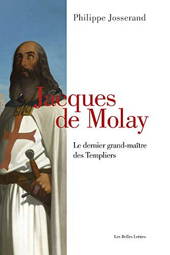 Jacques de Molay: Le dernier grand-maître des Templiers - Philippe Josserand (2019)