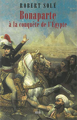 Bonaparte à la conquête de l’Egypte - Robert Solé