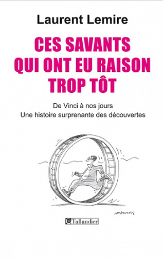 Ces savants qui ont eu raison trop tôt - Laurent Lemire