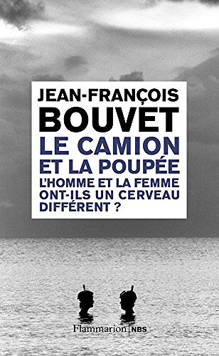 le camion et la poupée: L’homme et la femme ont-ils un cerveau différent ? - Jean-François Bouvet