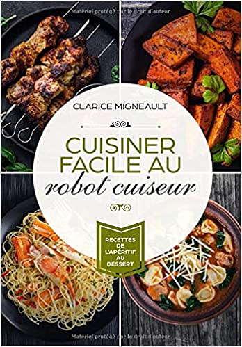 Cuisiner facile au robot cuiseur: Recettes de l’apéritif au dessert - Clarice Migneault