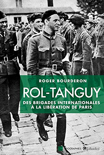 Rol-Tanguy: Des Brigades internationales à la libération de Paris - Roger Bourderon