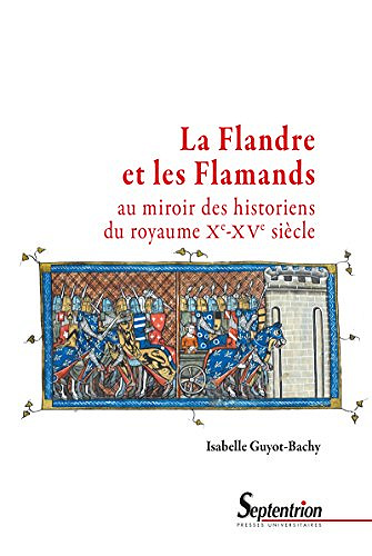 La Flandre et les Flamands au miroir des historiens du royaume - Isabelle Guyot-Bachy