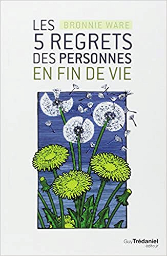 Les 5 regrets des personnes en fin de vie - Bronnie Ware
