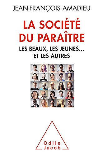 La Société du paraître: Les beaux, les jeunes… et les autres - Jean-Francois Amadieu