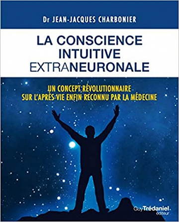 La conscience intuitive extraneuronale : Un concept révolutionnaire désormais reconnu par la médecine - Jean-Jacques Charbonier