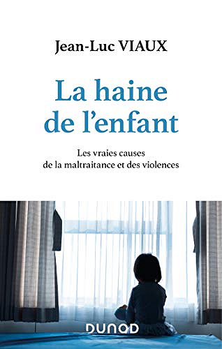 La Haine De L’Enfant : Les vraies causes de la maltraitance et des violences - Jean-Luc Viaux (2020)