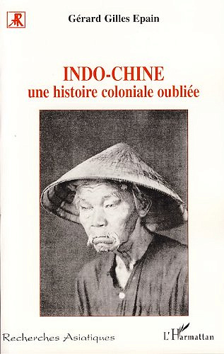 Indo-Chine: une histoire coloniale oubliée - Gérard Gilles Epain