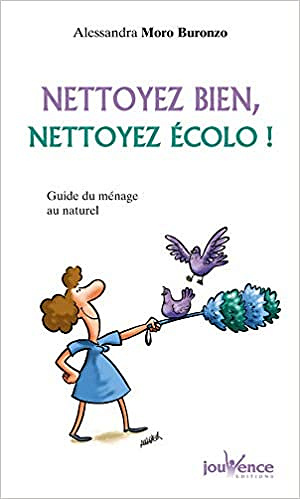 Nettoyez bien, nettoyez écolo ! : Guide du ménage au naturel - Alessandra Moro Buronzo