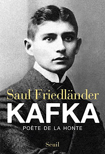 Kafka, poète de la honte - Saul Friedländer