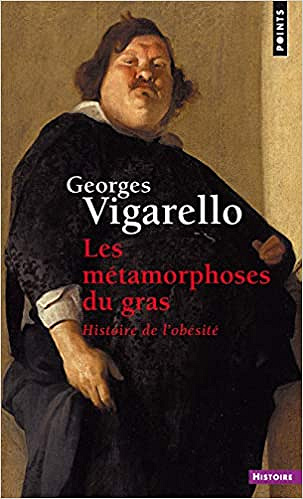 Les Métamorphoses du gras - Histoire de l’obésité du Moyen Age au XXe siècle - Georges Vigarello
