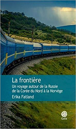 La frontière : Un voyage autour de la Russie, de la Corée du Nord à la Norvège - Erika Fatland (2019)